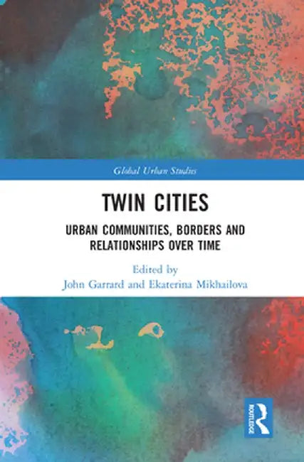 Twin Cities: Urban Communities, Borders and Relationships Over Time by John Garrard