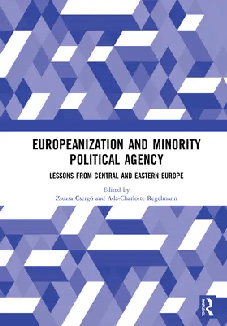 Europeanization and Minority Political Agency: Lessons from Central and Eastern Europe by Zsuzsa Csergö