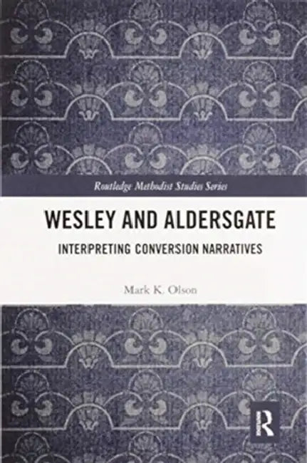 Wesley and Aldersgate: Interpreting Conversion Narratives by Olson Mark K.