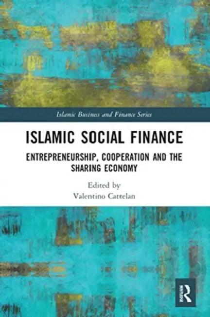 Islamic Social Finance: Entrepreneurship, Cooperation and the Sharing Economy by Valentino Cattelan
