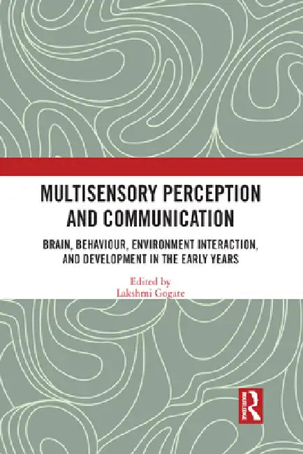 Multisensory Perception and Communication: Brain, Behaviour, Environment Interaction, and Development in the Early Years by Lakshmi Gogate