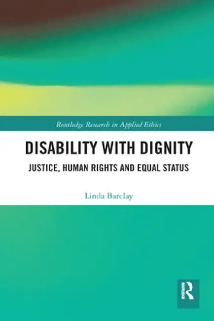 Disability with Dignity: Justice, Human Rights and Equal Status by Linda Barclay
