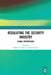 Regulating the Security Industry: Global Perspectives by Mahesh Nalla