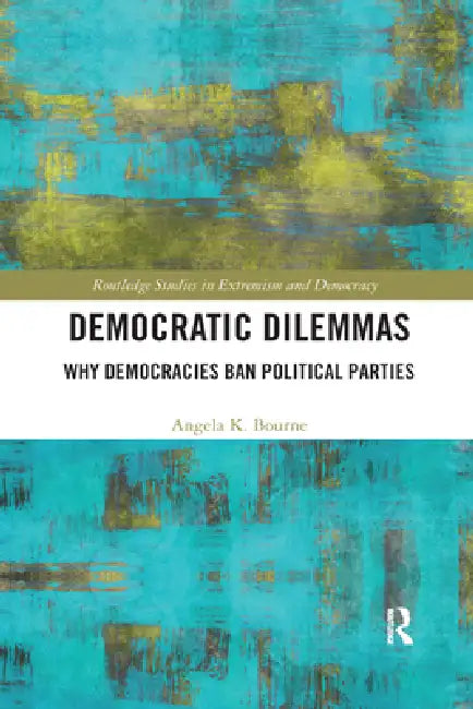 Democratic Dilemmas: Why Democracies Ban Political Parties by Angela Bourne