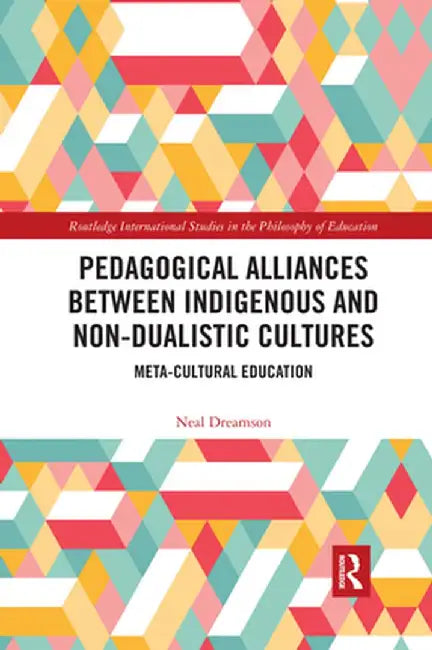 Pedagogical Alliances Between Indigenous and Non-Dualistic Cultures: Meta-Cultural Education by Neal Dreamson