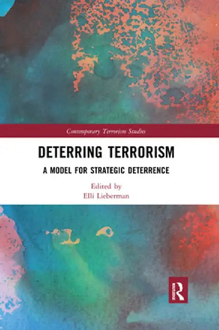 Deterring Terrorism: A Model for Strategic Deterrence by Elli Lieberman