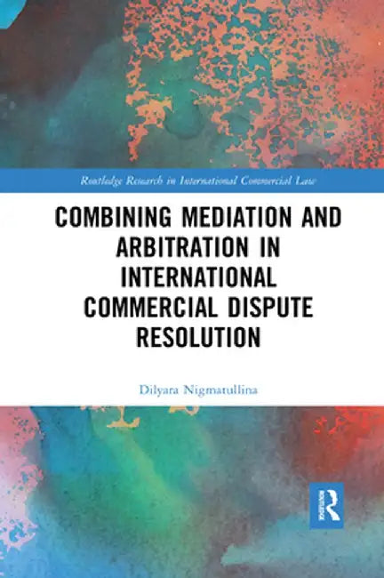 Combining Mediation and Arbitration in International Commercial Dispute Resolution by Dilyara Nigmatullina