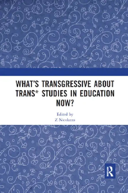 What's Transgressive about Trans* Studies in Education Now? by Nicolazzo Z