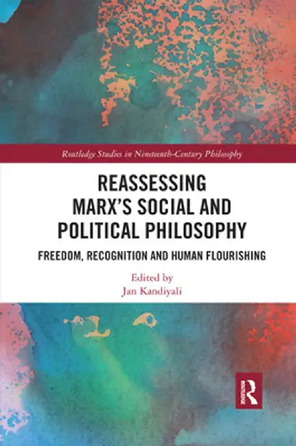 Reassessing Marx's Social and Political Philosophy: Freedom, Recognition, and Human Flourishing by Jan Kandiyali