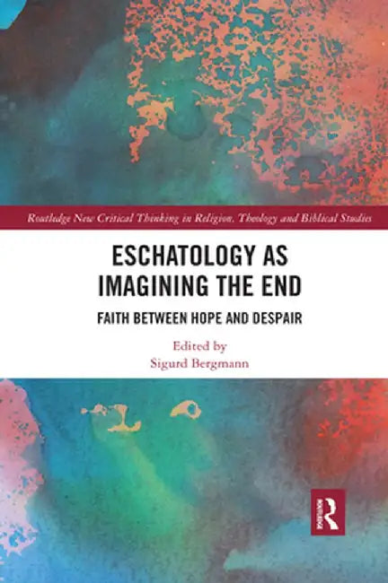 Eschatology as Imagining the End: Faith between Hope and Despair by Sigurd Bergmann
