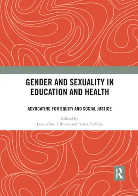 Gender and Sexuality in Education and Health: Advocating for Equity and Social Justice by Jacqueline Ullman