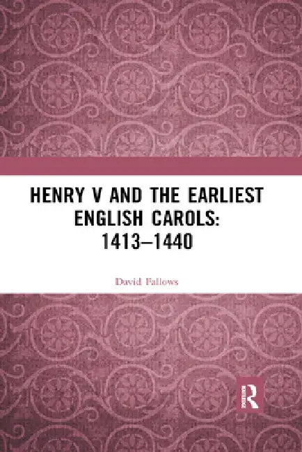 Henry V and the Earliest English Carols: 1413-1440 by David Fallows