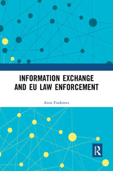 Information Exchange and EU Law Enforcement by Anna Fiodorova