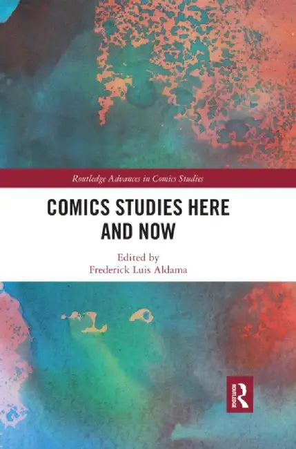 Comics Studies Here and Now by Frederick Luis Aldama