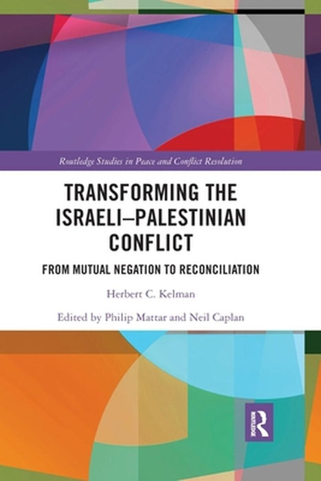 Transforming the Israeli-Palestinian Conflict: From Mutual Negation to Reconciliation by Herbert C. Kelman