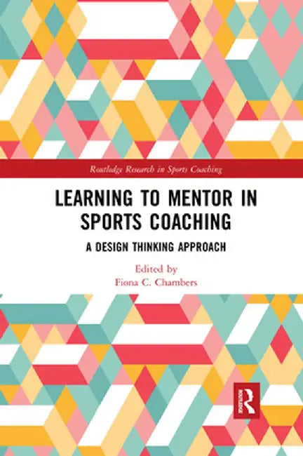 Learning to Mentor in Sports Coaching: A Design Thinking Approach by Fiona C. Chambers