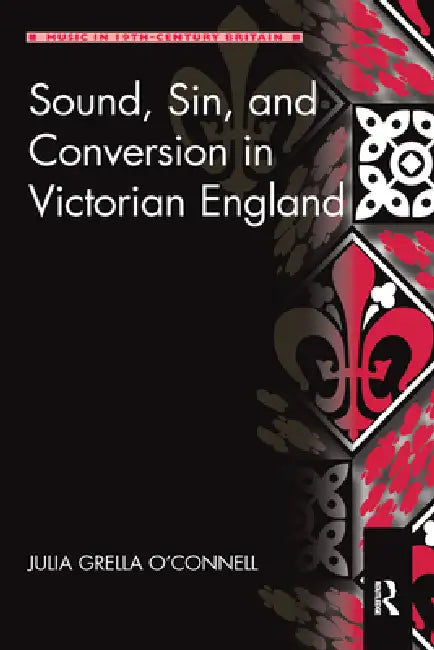 Sound, Sin, and Conversion in Victorian England by Julia Grella O'Connell