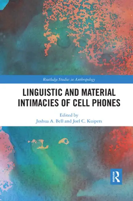 Linguistic and Material Intimacies of Cell Phones by Joshua A. Bell