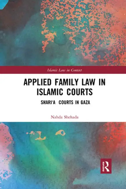 Applied Family Law in Islamic Courts: Shari'a Courts in Gaza by Nahda Shehada