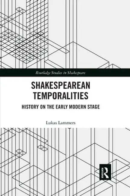 Shakespearean Temporalities: History on the Early Modern Stage by Lukas Lammers