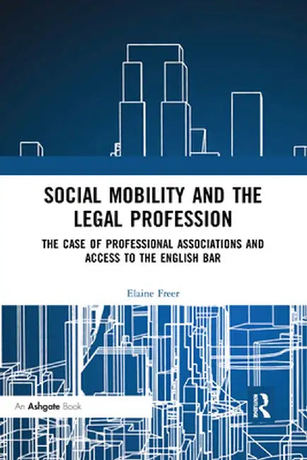 Social Mobility and the Legal Profession: The case of professional associations and access to the English Bar by Elaine Freer