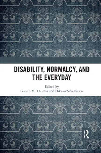 Disability, Normalcy, and the Everyday by Gareth M. Thomas