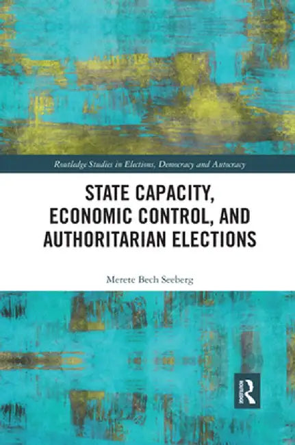 State Capacity, Economic Control, and Authoritarian Elections by Merete Seeberg