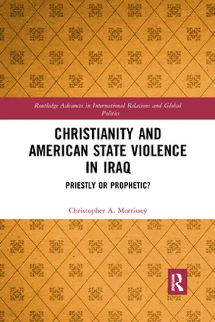 Christianity and American State Violence in Iraq: Priestly or Prophetic? by Christopher A. Morrissey