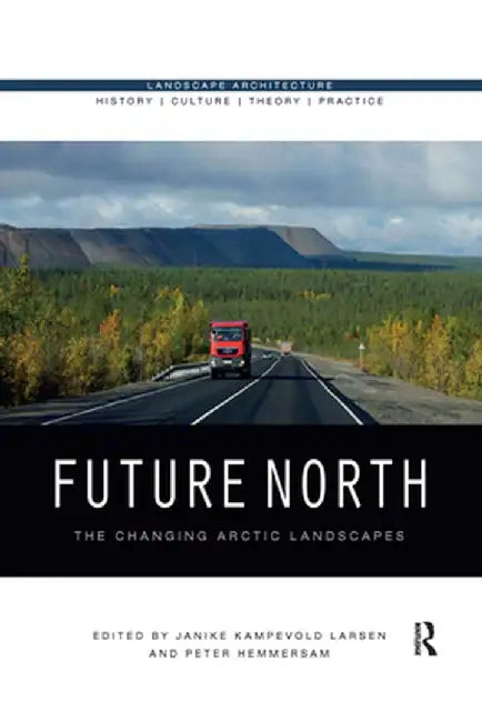 Future North: The Changing Arctic Landscapes by Janike Kampevold Larsen