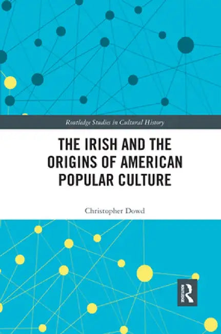The Irish and the Origins of American Popular Culture by Christopher Dowd
