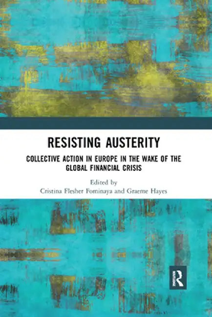 Resisting Austerity: Collective Action in Europe in the wake of the Global Financial Crisis by Cristin Flesher Fominaya