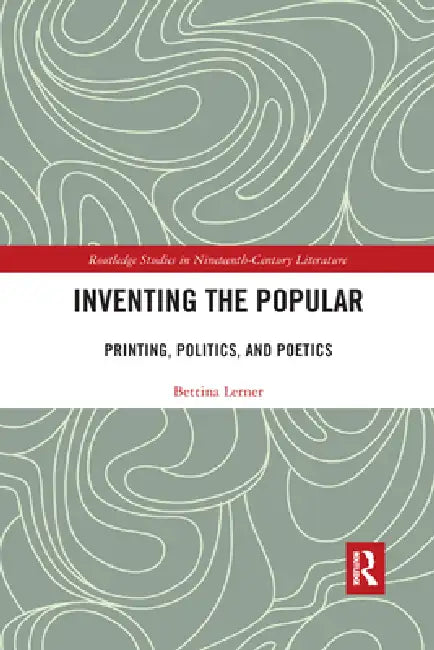 Inventing the Popular: Printing, Politics, and Poetics by Bettina R. Lerner