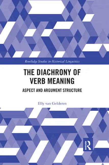The Diachrony of Verb Meaning: Aspect and Argument Structure by Elly van Gelderen