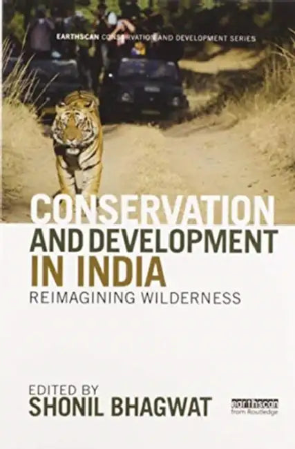 Conservation and Development in India: Reimagining Wilderness by Shonil Bhagwat