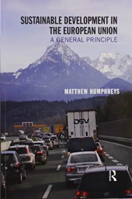 Sustainable Development in the European Union: A General Principle by Matthew Humphreys