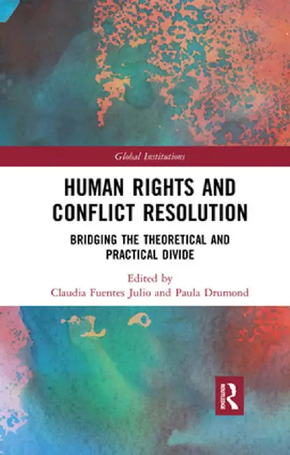 Human Rights and Conflict Resolution: Bridging the Theoretical and Practical Divide by Claudia Fuentes Julio