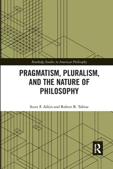 Pragmatism, Pluralism, and the Nature of Philosophy by Scott F. Aikin
