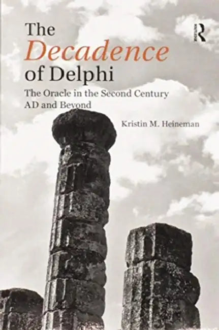 The Decadence of Delphi: The Oracle in the Second Century AD and Beyond by Kristin M. Heineman