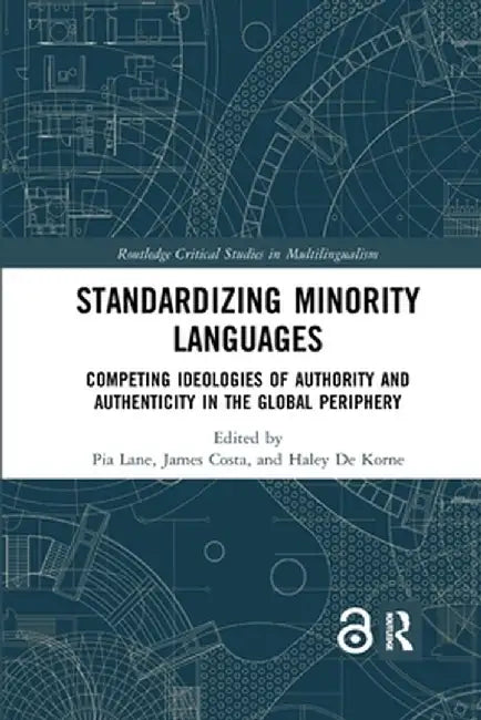 Standardizing Minority Languages: Competing Ideologies of Authority and Authenticity in the Global Periphery by Pia Lane