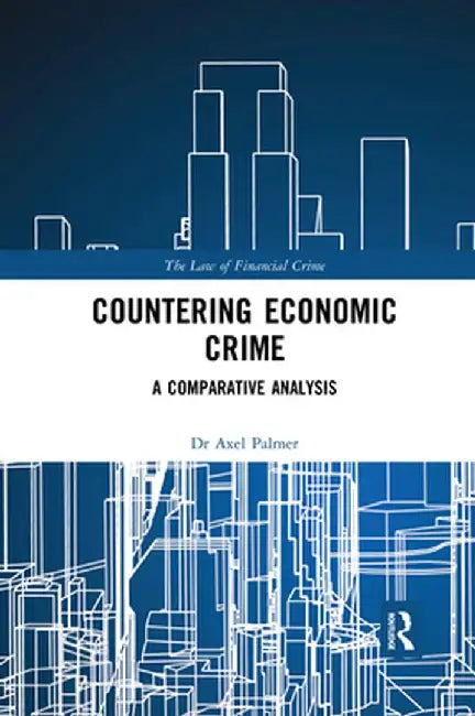Countering Economic Crime: A Comparative Analysis by Axel Palmer