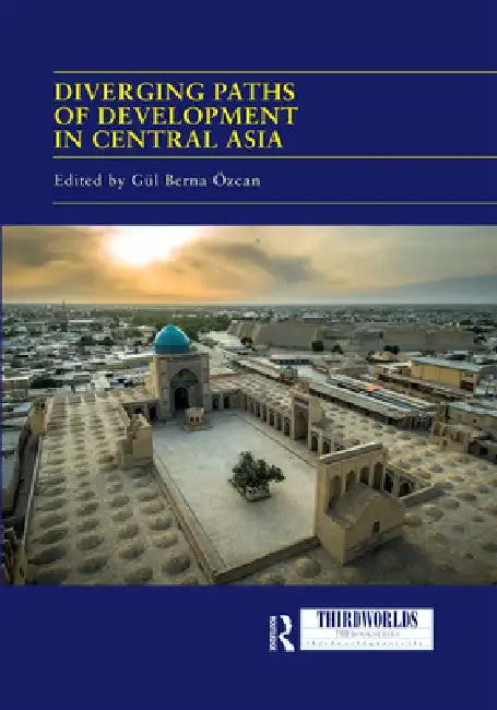Diverging Paths of Development in Central Asia: Market Adaptations, Interventions and Daily Experience by Gül Berna Özcan