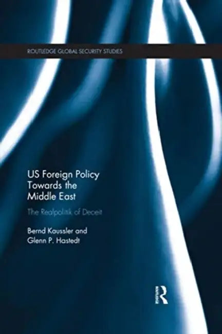 Us Foreign Policy Towards the Middle East: The Realpolitik of Deceit by Kaussler Bernd