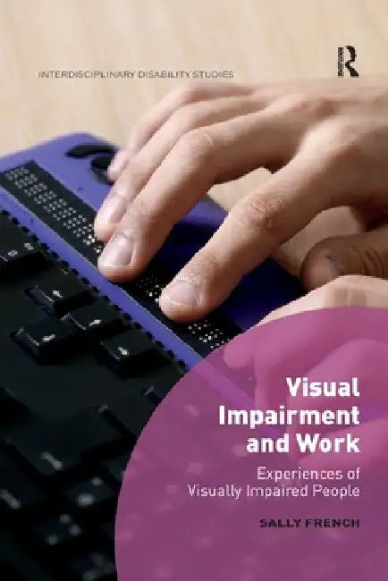 Visual Impairment and Work: Experiences of Visually Impaired People by Sally French