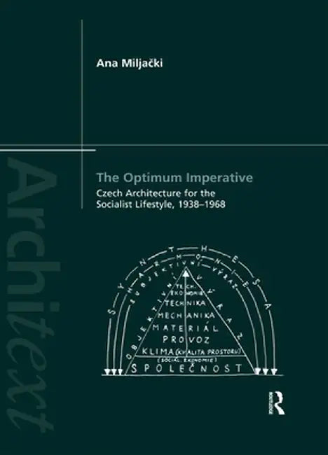 The Optimum Imperative: Czech Architecture for the Socialist Lifestyle, 1938-1968 by Ana Miljacki