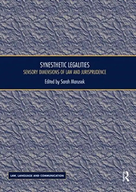 Synesthetic Legalities: Sensory Dimensions of Law and Jurisprudence by Sarah Marusek