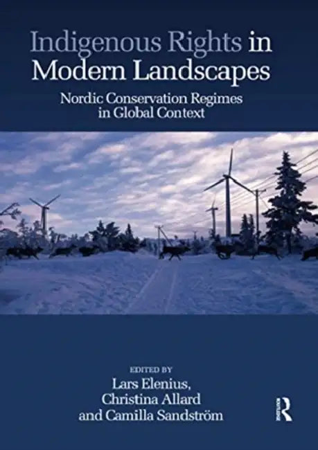 Indigenous Rights in Modern Landscapes: Nordic Conservation Regimes in Global Context by Lars Elenius