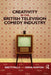 Creativity in the British Television Comedy Industry by Brett Mills