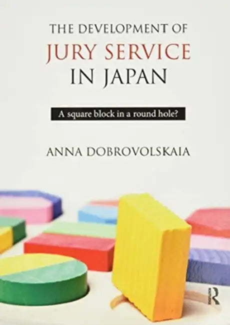 The Development of Jury Service in Japan: A Square Block in a Round Hole? by Anna Dobrovolskaia