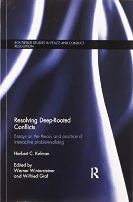 Resolving Deep-Rooted Conflicts: Essays on the Theory and Practice of Interactive Problem-Solving by Herbert C. Kelman
