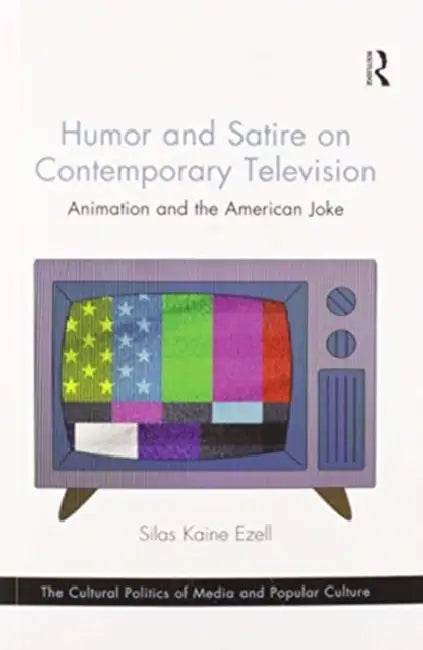 Humor and Satire on Contemporary Television: Animation and the American Joke by Silas Kaine Ezell